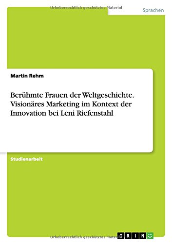 Berühmte Frauen der Weltgeschichte. Visionäres Marketing im Kontext der Innovation bei Leni Riefenstahl