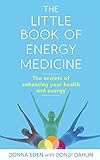 The Little Book of Energy Medicine: The secrets of enhancing your health and energy by 