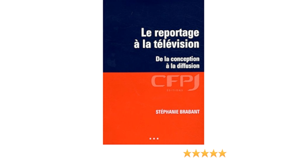 Amazon Fr Le Reportage A La Television De La Conception A La Diffusion Brabant Stephanie Livres