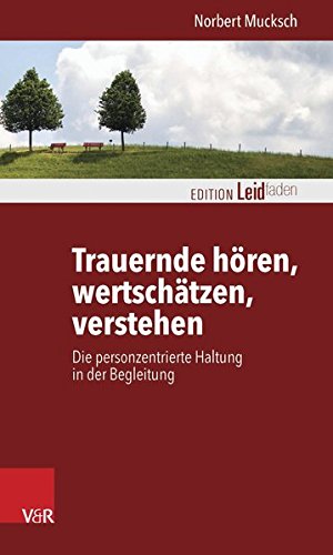 Download Trauernde hören, wertschätzen, verstehen: Die personzentrierte Haltung in der Begleitung (Edition Leidfaden) (Edition Leidfaden / Basisqualifikation Trauerbegleitung) Download Trauernde hören, wertschätzen, verstehen: Die personzentrierte Haltung in der Begleitung (Edition Leidfaden) (Edition Leidfaden / Basisqualifikation Trauerbegleitung)