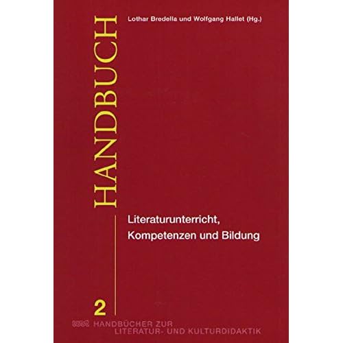 Literaturunterricht, Kompetenzen und Bildung (WVT Handbücher zur Literatur- und Kulturdidaktik) Literaturunterricht, Kompetenzen und Bildung (WVT Handbücher zur Literatur- und Kulturdidaktik)