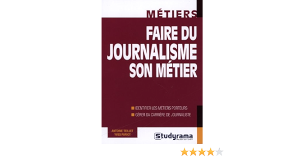 Amazon Fr Faire Du Journalisme Son Metier Teillet Antoine Pariot Yves Livres