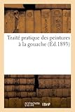 Image de Traité pratique des peintures à la gouache (Éd.1893)