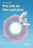 Frei sein im Hier und Jetzt: Die Intuitive Energiearbeit - 45 Meditationsübungen für Heilung, Erdung und Selbstverwirklichung by