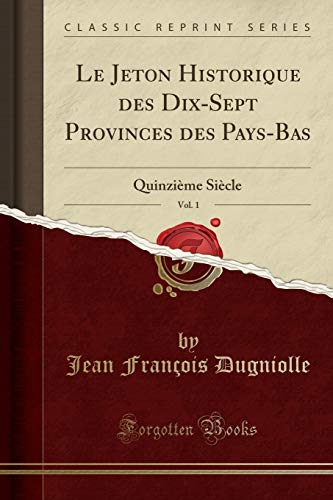 Download Le Jeton Historique Des Dix-Sept Provinces Des Pays-Bas, Vol. 1: Quinzième Siècle (Classic Reprint) Download Le Jeton Historique Des Dix-Sept Provinces Des Pays-Bas, Vol. 1: Quinzième Siècle (Classic Reprint)