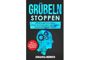 Grübeln stoppen: Wie du innere Ruhe finden, effektiv Blockaden lösen und negative Gedanken loswerden kannst - Mit 7 praktischen Strategien für den Alltag