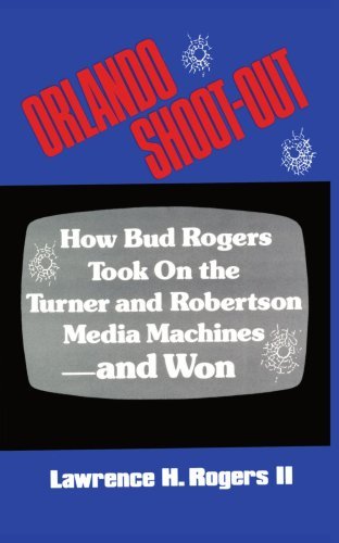ORLANDO SHOOT-OUT: How Bud Rogers Took On the Turner and Robertson Media Machines-and Won by Lawrence H. Rogers II (2008-08-22)