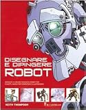 Disegnare e dipingere robot. Ediz. illustrata