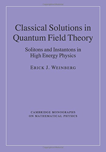 Classical Solutions in Quantum Field Theory: Solitons and Instantons in High Energy Physics (Cambridge Monographs on Mathematical Physics) by Erick J. Weinberg (2015-02-05)