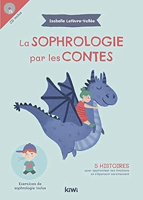 La sophrologie par les contes: 5 histoires pour apprivoiser ses émotions et s'épanouir sereinement. Exercices de sophrologie inclus. CD inclus
