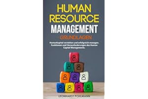 Human Resource Management – Grundlagen: Humankapital verstehen und erfolgreich managen. Funktionen und Herausforderungen des Human Capital Managements.