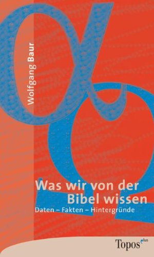 Was wir von der Bibel wissen: Daten - Fakten - Hintergründe