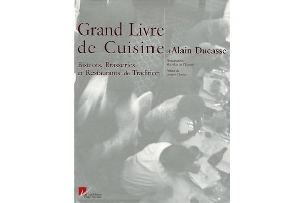 Le Grand Livre de Cuisine d'Alain Ducasse: Bistrots, Brasseries et Restaurants de Tradition