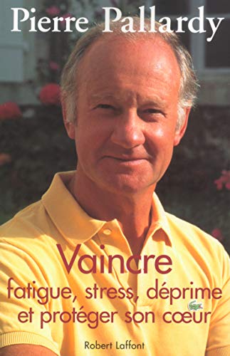 Vaincre fatigue, stress, déprime et protéger son coeur Vaincre fatigue, stress, déprime et protéger son coeur