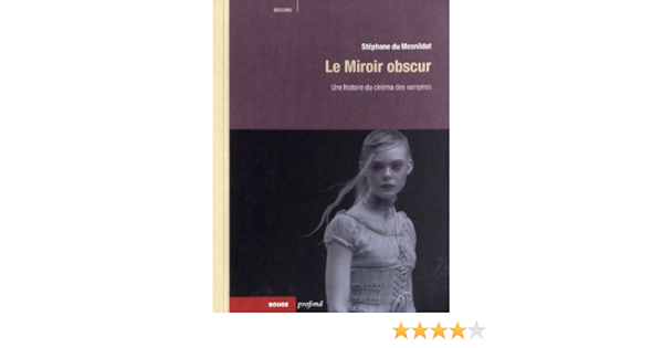 Amazon Fr Le Miroir Obscur Une Histoire Du Cinema Des Vampires Du Mesnildot Stephane Livres