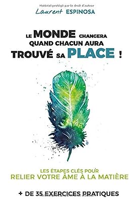 Le monde changera quand chacun aura trouvé sa place !: Les étapes clés pour relier votre âme à la matière