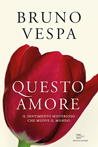 Questo amore: Il sentimento misterioso che muove il mondo (I libri di Bruno Vespa) Questo amore: Il sentimento misterioso che muove il mondo (I libri di Bruno Vespa)