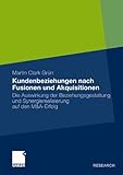 Kundenbeziehungen nach Fusionen und Akquisitionen: Die Auswirkung der Beziehungsgestaltung und Synergierealisierung auf den M&A-Erfolg by 