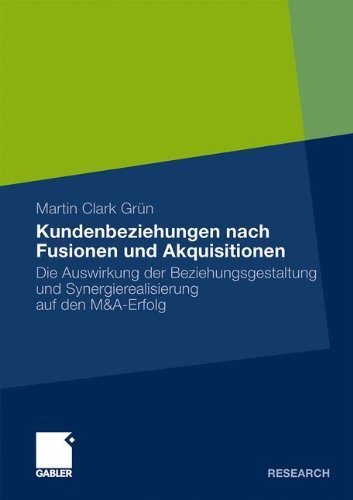 Kundenbeziehungen nach Fusionen und Akquisitionen: Die Auswirkung der Beziehungsgestaltung und Synergierealisierung auf den M&A-Erfolg