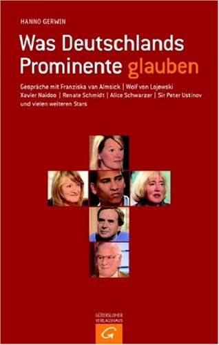Download Was Deutschlands Prominente glauben: Gespräche mit Franziska van Almsick, Wolf von Lojewski, Xavier Naidoo, Renate Schmidt, Alice Schwarzer, Sir Peter Ustinov und vielen weiteren Stars