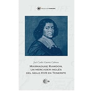 Marmaduke rawdon: un mercader inglés del siglo xvii en tenerife (Escala en Tenerife)