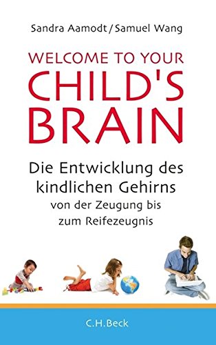 Welcome to your Child's Brain: Die Entwicklung des kindlichen Gehirns von der Zeugung bis zum Reifezeugnis Buchen