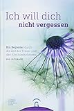 Ich will dich nicht vergessen: Ein Begleiter durch die Zeit der Trauer und des Abschiednehmens by Jo Eckardt