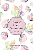  Worst Case Scenario Planner: For Women Who Worry. Prepare for the Worst So You Can Let Go of Fear and Live Your Best Life Today; An Exercise in Happy. Pink Crystals
