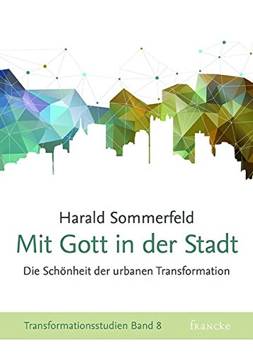 Download Mit Gott in der Stadt: Die Schönheit der urbanen Transformation (Transformationsstudien)