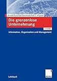 Die grenzenlose Unternehmung: Information, Organisation und Management. Lehrbuch zur Unternehmensführung im Informationszeitalter by Arnold Picot, Ralf Reichwald