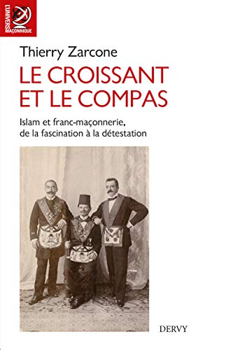 Le croissant et le compas : Islam et franc-maçonnerie, de la fascination à la détestation Le croissant et le compas : Islam et franc-maçonnerie, de la fascination à la détestation