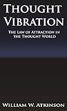 Thought Vibration or the Law of Attraction in the Thought World by 