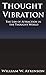 Thought Vibration or the Law of Attraction in the Thought World by 