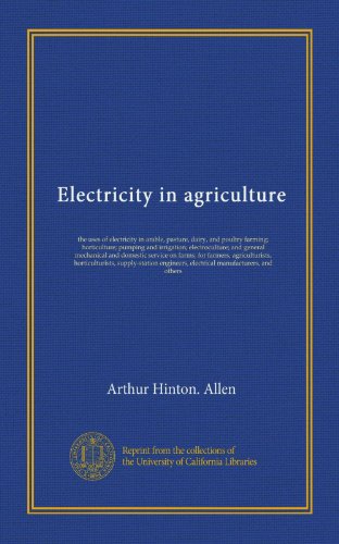 Electricity in agriculture: the uses of electricity in arable, pasture, dairy, and poultry farming; horticulture; pumping and irrigation; ... horticulturists, supply-station... en ligne Electricity in agriculture: the uses of electricity in arable, pasture, dairy, and poultry farming; horticulture; pumping and irrigation; ... horticulturists, supply-station... en ligne