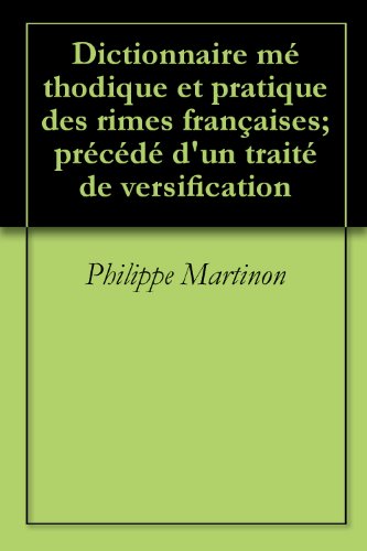 Dictionnaire méthodique et pratique des rimes françaises; précédé d'un traité de versification Dictionnaire méthodique et pratique des rimes françaises; précédé d'un traité de versification