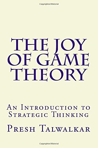 The Joy of Game Theory: An Introduction to Strategic Thinking