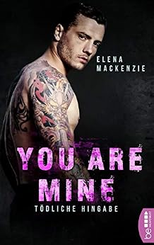 You are mine - TÃ¶dliche Hingabe (Dark Mafia Romance 2) von [MacKenzie, Elena]