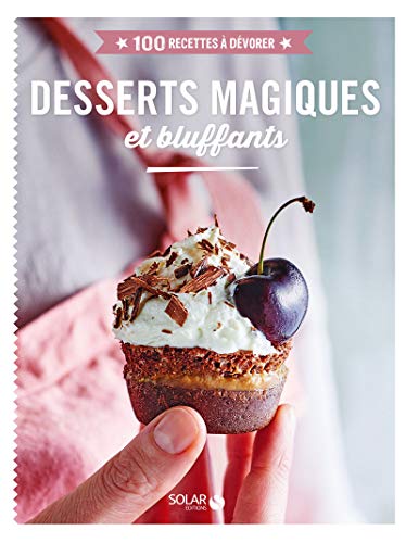 Télécharger Desserts magiques et bluffants - 100 recettes à dévorer Francais PDF
