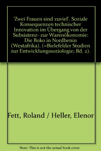 Zwei Frauen sind zuviel. Soziale Konsequenzen technischer Innovationen im Übergang von der Subsistenz - zur Warenökonomie: Die Boko in Nordbénin (Westafrika)