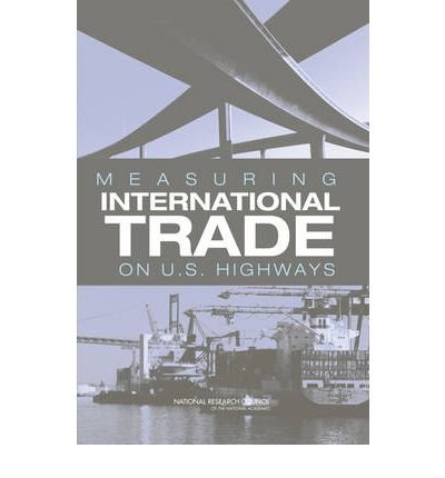 [(Measuring International Trade on U.S. Highways * * )] [Author: Panel on Bureau of Transportation Statistics International Trade Traffic] [Jan-2005]