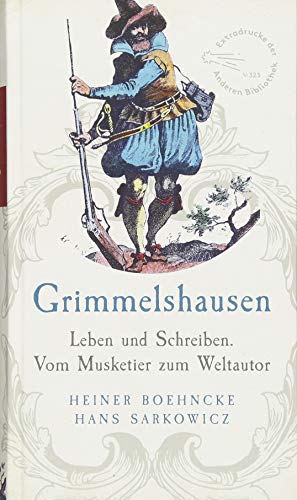 Grimmelshausen: Leben und Schreiben. Vom Musketier zum Weltautor. Überarbeitet und ergänzt um ein Register (Extradrucke der Anderen Bibliothek, Band 323)