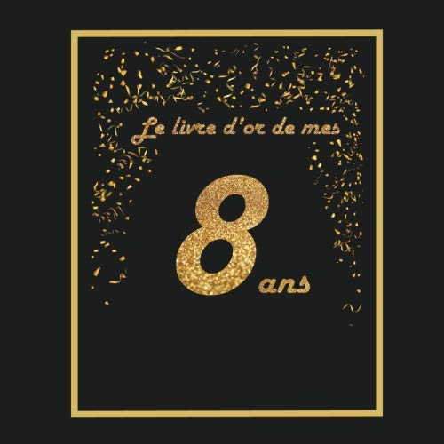 Download Le livre d'or de mes 8 ans: Thème black & or, livre à personnaliser pour anniversaire - 21x21cm 75 pages - pour enfant, fils, fille, neveu, nièce, ... Download Le livre d'or de mes 8 ans: Thème black & or, livre à personnaliser pour anniversaire - 21x21cm 75 pages - pour enfant, fils, fille, neveu, nièce, ...