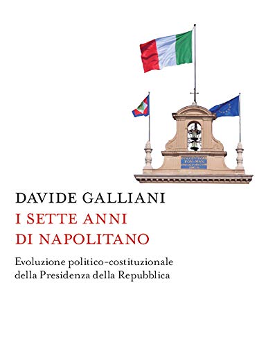 I sette anni di Napolitano: Evoluzione politico-costituzionale della Presidenza della Repubblica (Itinerari)