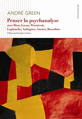 Penser la psychanalyse avec Bion, Lacan, Winnicott, Laplanche, Aulagnier, Anzieu, Rosolato Penser la psychanalyse avec Bion, Lacan, Winnicott, Laplanche, Aulagnier, Anzieu, Rosolato
