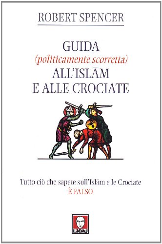 Guida (politicamente scorretta) all'islam e alle crociate. Tutto ciò che sapete sull'islam e le crociate è falso