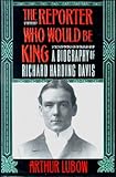 Image de The Reporter Who Would Be King: A Biography of Richard Harding Davis
