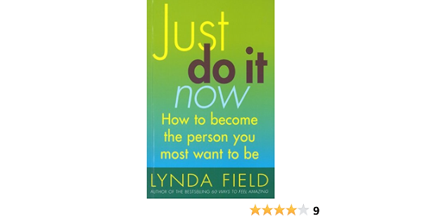 Just Do It Now How To Become The Person You Most Want To Be Amazon Co Uk Field Lynda Books Just Do It Now How To Become The Person You Most Want To Be Amazon Co Uk Field Lynda Books