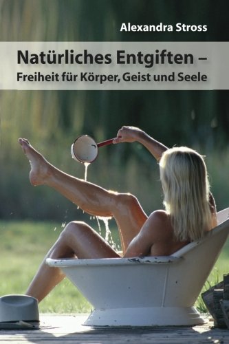 Preisvergleich Produktbild Natuerliches Entgiften: Freiheit fuer Koerper, Geist und Seele