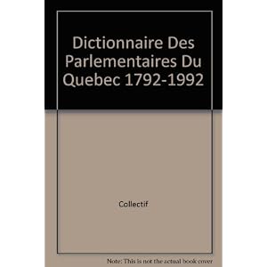 Dictionnaire Des Parlementaires Du Quebec 1792-1992