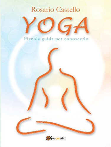 Download Yoga - Piccola guida per conoscerlo (Saggistica) Download Yoga - Piccola guida per conoscerlo (Saggistica)